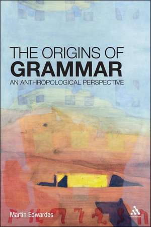 The Origins of Grammar: An Anthropological Perspective de Dr Martin Edwardes