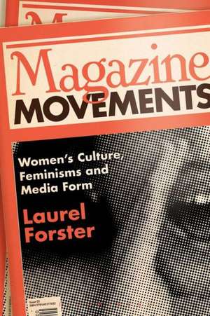 Magazine Movements: Women's Culture, Feminisms and Media Form de Dr. Laurel Forster