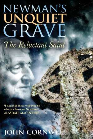 Newman's Unquiet Grave: The Reluctant Saint de Dr John Cornwell