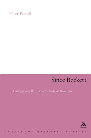 Since Beckett: Contemporary Writing in the Wake of Modernism de Dr Peter Boxall