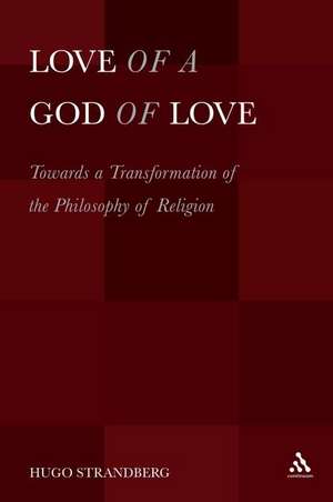 Love of a God of Love: Towards a Transformation of the Philosophy of Religion de Dr. Hugo Strandberg