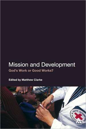 Mission and Development: God's Work or Good Works? de Dr Matthew Clarke