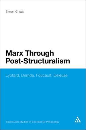 Marx Through Post-Structuralism: Lyotard, Derrida, Foucault, Deleuze de Dr Simon Choat