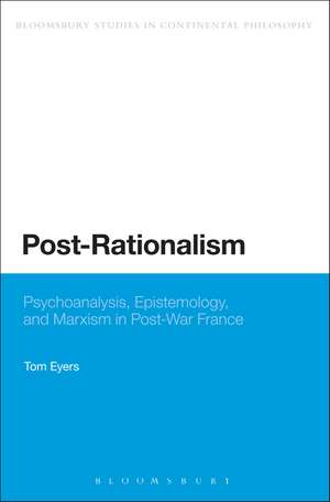 Post-Rationalism: Psychoanalysis, Epistemology, and Marxism in Post-War France de Dr Tom Eyers