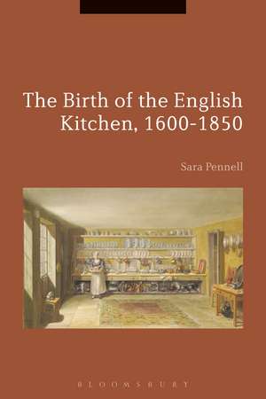 The Birth of the English Kitchen, 1600-1850 de Sara Pennell