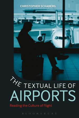 The Textual Life of Airports: Reading the Culture of Flight de Dr. Christopher Schaberg