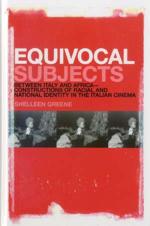 Equivocal Subjects: Between Italy and Africa -- Constructions of Racial and National Identity in the Italian Cinema de Shelleen Greene