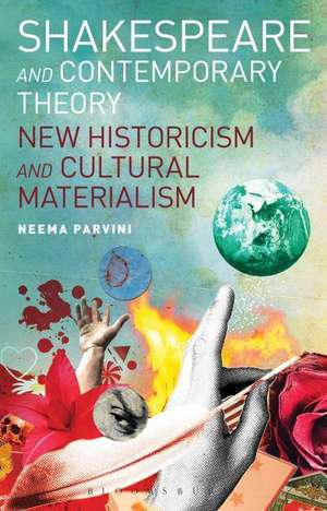 Shakespeare and Contemporary Theory: New Historicism and Cultural Materialism de Dr Neema Parvini