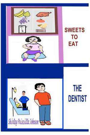 Sweets to Eat? the Dentist de Shirley Priscilla Johnson