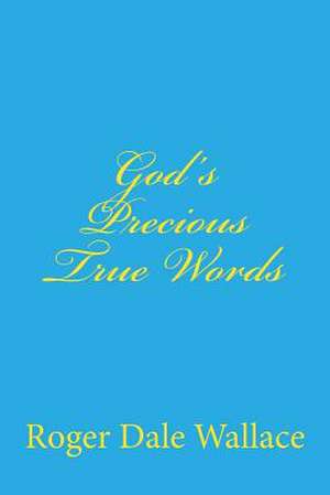 God's Precious True Words de Roger Dale Wallace