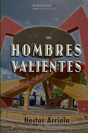 Hombres Valientes de H. Ctor Arriola