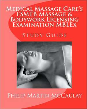 Medical Massage Care's Fsmtb Massage & Bodywork Licensing Examination Mblex Study Guide de Philip Martin McCaulay