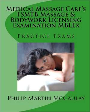 Medical Massage Care's Fsmtb Massage & Bodywork Licensing Examination Mblex Practice Exams de Philip Martin McCaulay