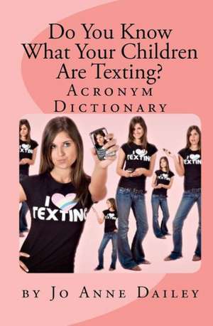 Do You Know What Your Children Are Texting? de Jo Anne Dailey