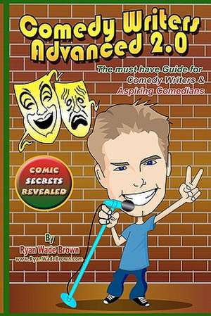 Comedy Writers Advanced 2.0 - Comic Secrets Revealed de Ryan Wade Brown