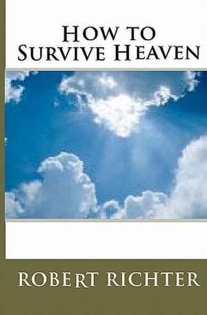 How to Survive Heaven de Robert Richter