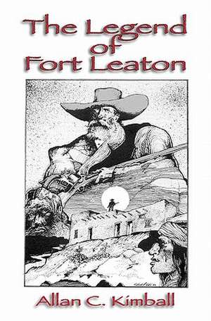 The Legend of Fort Leaton de Allan Kimball