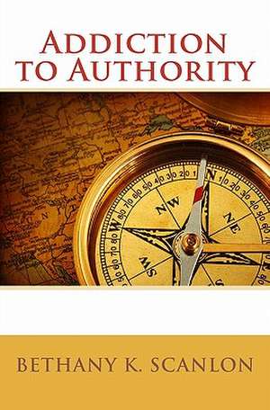 Addiction to Authority de Bethany K. Scanlon