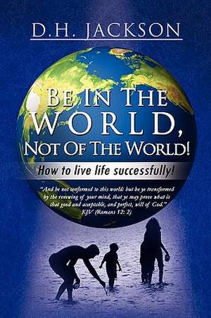 Be In The World, Not Of The World! de D. H. Jackson