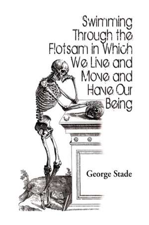 Swimming Through the Flotsam in Which We Live and Move and Have Our Being de George Stade