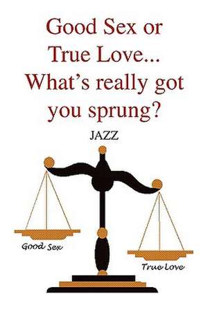 Good Sex or True Love... What's Really Got You Sprung? de Jazz