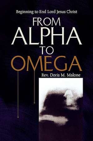 From Alpha to Omega de Rev Doris M. Malone