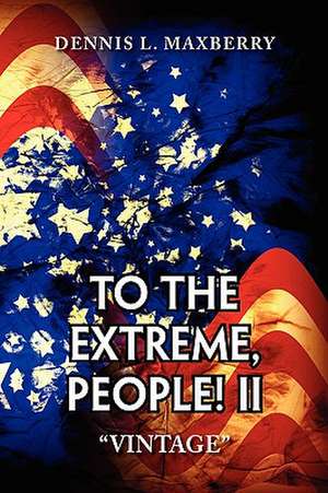 To the Extreme, People! II de Dennis L. Maxberry