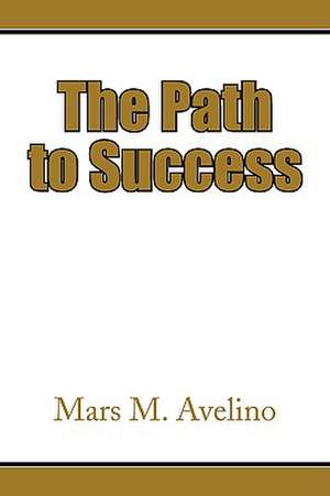 The Path to Success de Mars M. Avelino