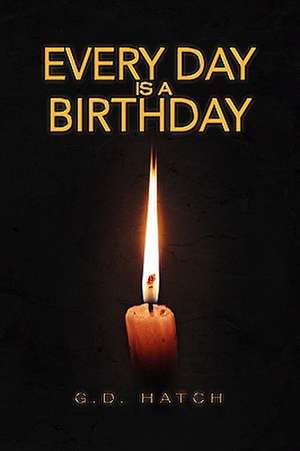 Every Day Is a Birthday de G. D. Hatch