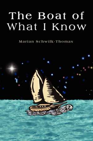 The Boat of What I Know de Marian Schwilk-Thomas