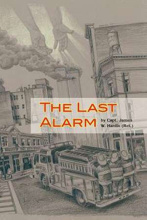 The Last Alarm de Capt James W. Ret Hardin