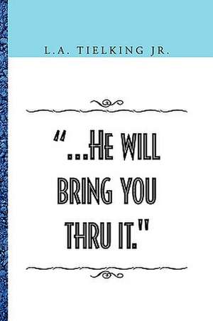 .He Will Bring You Thru It. de L. A. Jr. Tielking