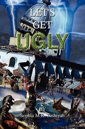 Let's Get Ugly de Sophia M. R. Tushiyah