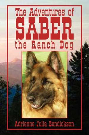 The Adventures of Saber the Ranch Dog de Adrienne Julia Bendickson