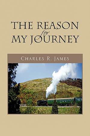 The Reason for My Journey de Charles R. James