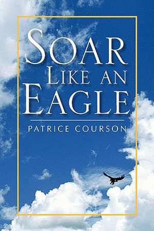 Soar Like an Eagle de Patrice Courson