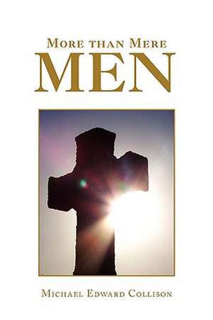More Than Mere Men de Michael Edward Collison