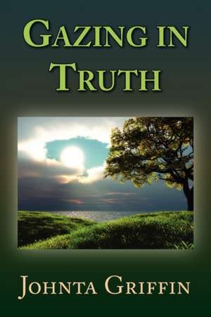 Gazing in Truth de Johnta Griffin