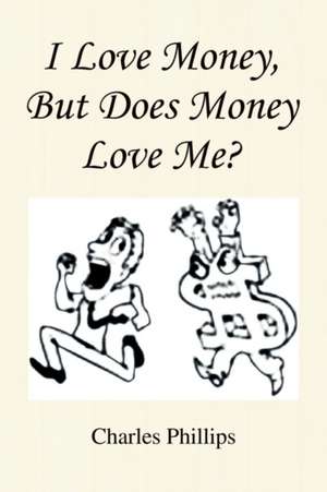 I Love Money, But Does Money Love Me? de Charles Phillips