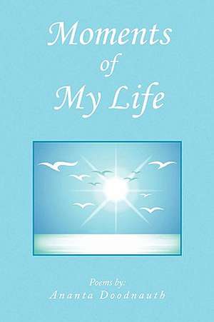 Moments of My Life de Ananta Doodnauth