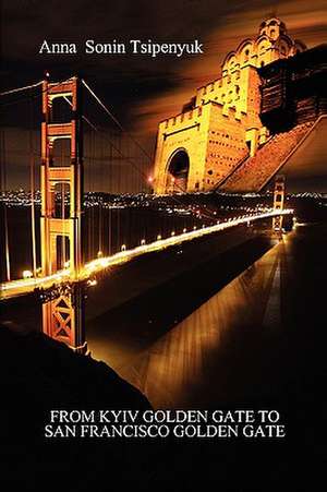 From Kyiv Golden Gate to San Francisco Golden Gate de Anna Sonin Tsipenyuk