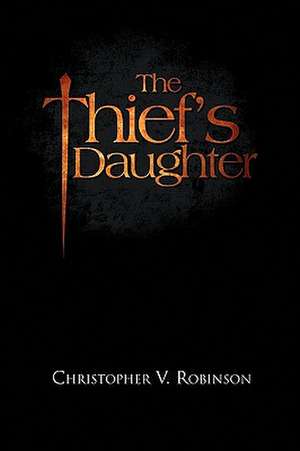 The Thief's Daughter de Christopher V. Robinson