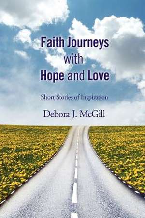 Faith Journeys with Hope and Love de Debora J. McGill