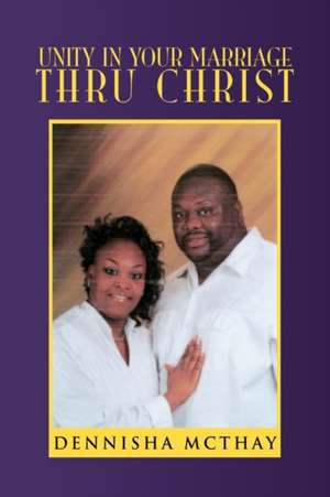 Unity In Your Marriage Thru Christ de Dennisha McThay