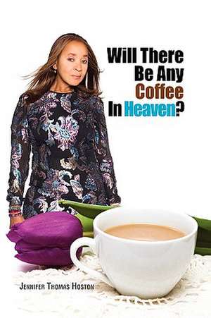 Hoston, J: Will There Be Any Coffee in Heaven?