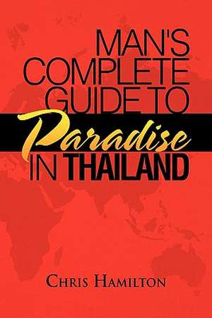 Man's Complete Guide to Paradise in Thailand de Chris Hamilton