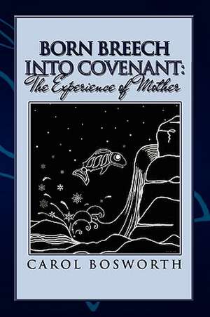 Born Breech Into Covenant de Carol Bosworth