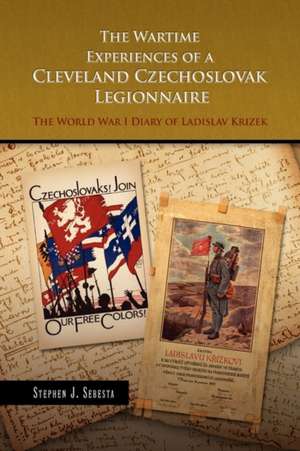 The Wartime Experiences of a Cleveland Czechoslovak Legionnaire de Stephen J. Sebesta