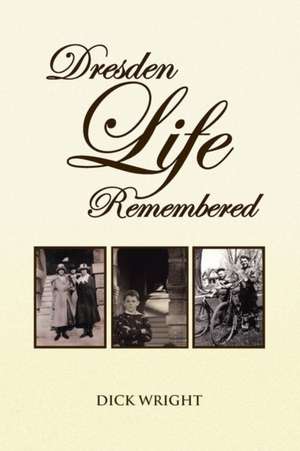 Dresden Life Remembered de Dick Wright