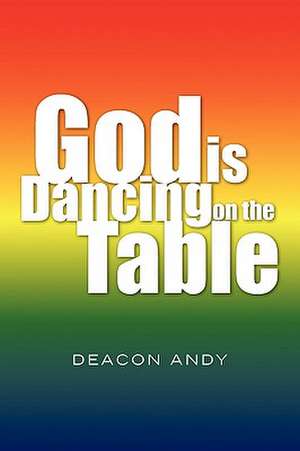 God Is Dancing on the Table de Deacon Andy